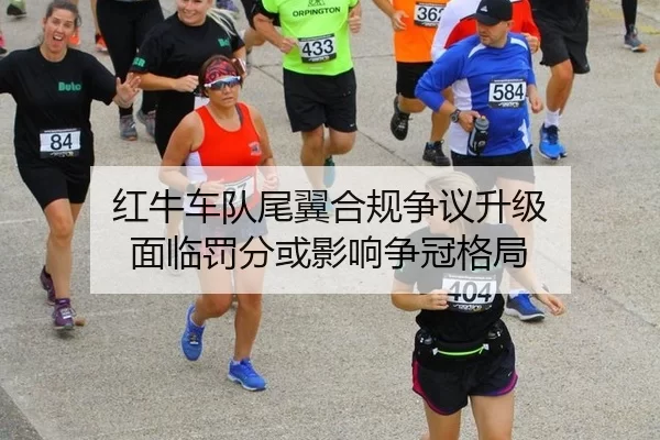 红牛车队尾翼合规争议升级 面临罚分或影响争冠格局